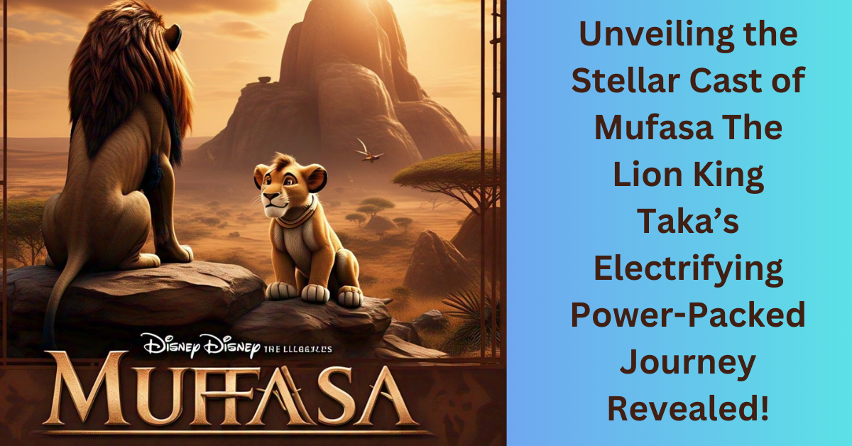 Cast of Mufasa The Lion King Taka’s Electrifying Power